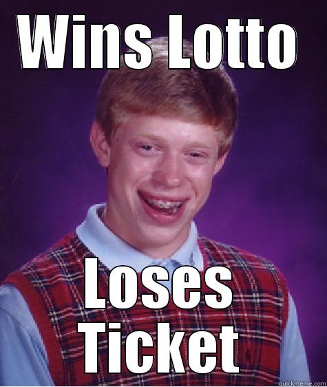 Bad luck Brian - WINS LOTTO LOSES TICKET Bad Luck Brian
