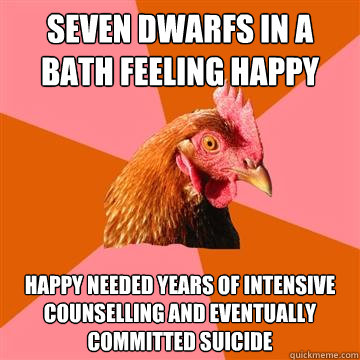 Seven Dwarfs In a Bath feeling happy Happy needed years of intensive counselling and eventually committed suicide  Anti-Joke Chicken