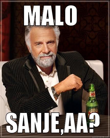 MALO  SANJE,AA? The Most Interesting Man In The World