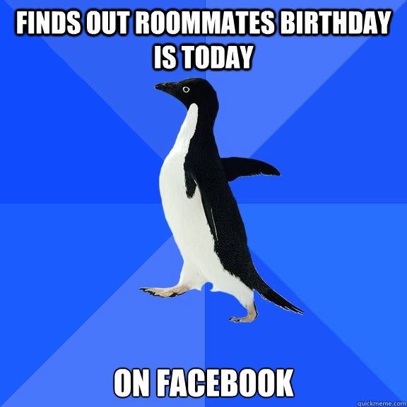 Finds out Roommates Birthday is today On Facebook  Socially Awkward Penguin