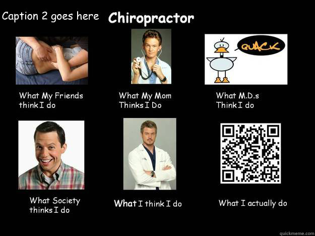  Caption 2 goes here  Chiropractor what my friends think I do