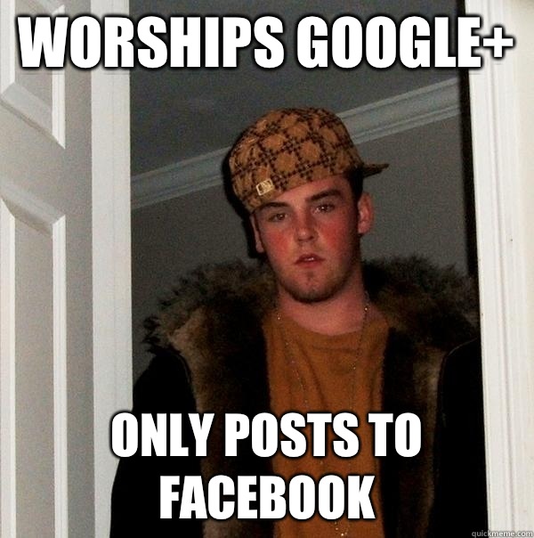 Worships Google+ Only posts to Facebook  Scumbag Steve