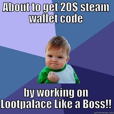 Lootpalace!!! Yeahhhh!! - ABOUT TO GET 20$ STEAM WALLET CODE BY WORKING ON LOOTPALACE LIKE A BOSS!! Success Kid