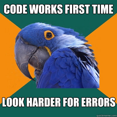 Code works first time look harder for errors  Paranoid Parrot