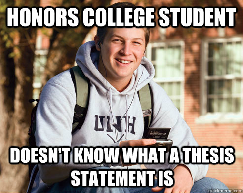 honors college student doesn't know what a thesis statement is - honors college student doesn't know what a thesis statement is  College Freshman