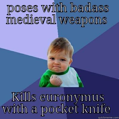 POSES WITH BADASS MEDIEVAL WEAPONS  KILLS EURONYMUS WITH A POCKET KNIFE  Success Kid