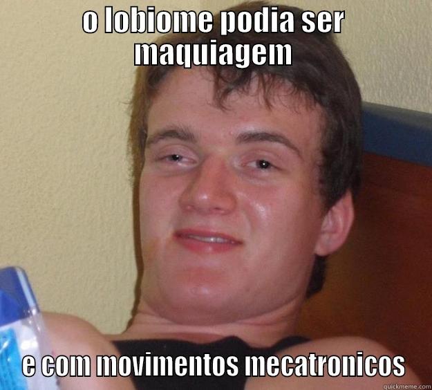 O LOBIOME PODIA SER MAQUIAGEM E COM MOVIMENTOS MECATRONICOS 10 Guy