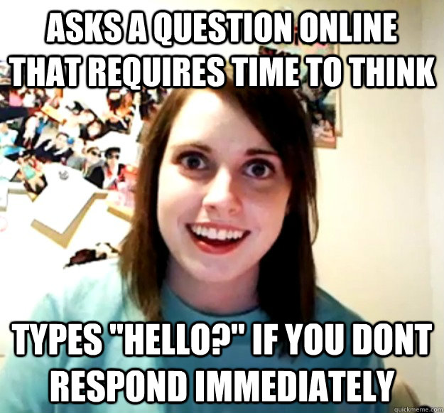Asks a question online that requires time to think types 