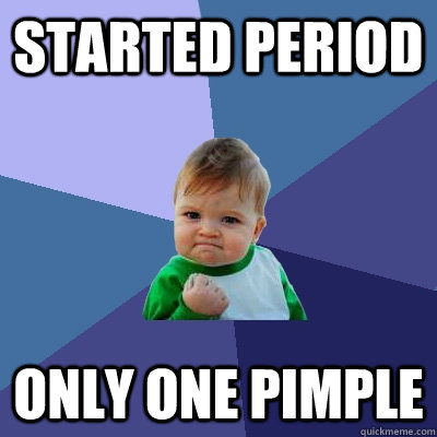 Started period only one pimple  Success Kid