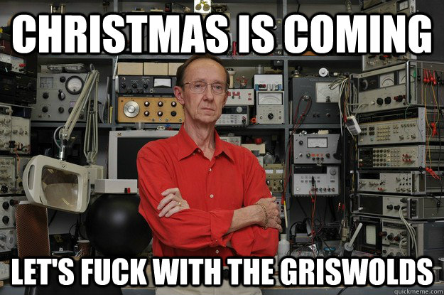 Christmas is coming let's fuck with the griswolds - Christmas is coming let's fuck with the griswolds  the most interesting nerd in the world