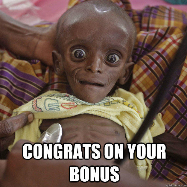  Congrats on your bonus  Sarcastic Starving African