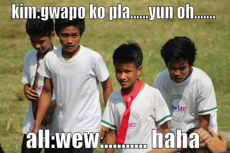 KIM:GWAPO KO PLA......YUN OH....... ALL:WEW........... HAHA Misc