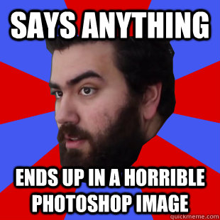 says anything ends up in a horrible photoshop image  