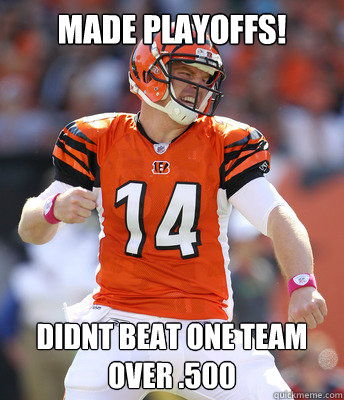 made playoffs! didnt beat one team over .500  bengals suck