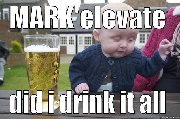 MARK'ELEVATE DID I DRINK IT ALL drunk baby