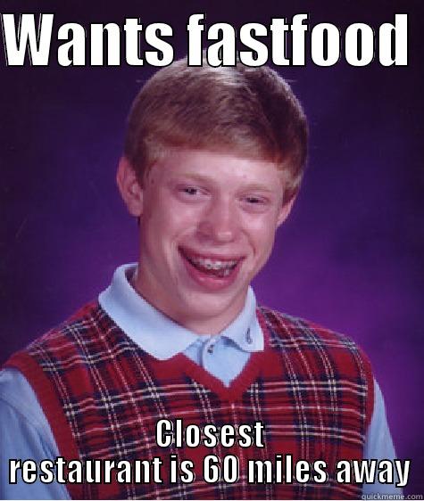 WANTS FASTFOOD  CLOSEST RESTAURANT IS 60 MILES AWAY Bad Luck Brian