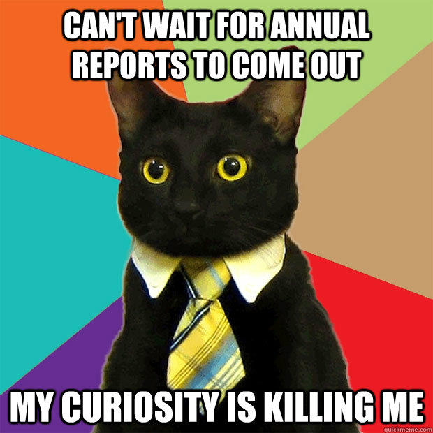 Can't wait for annual reports to come out My curiosity is killing me - Can't wait for annual reports to come out My curiosity is killing me  Business Cat