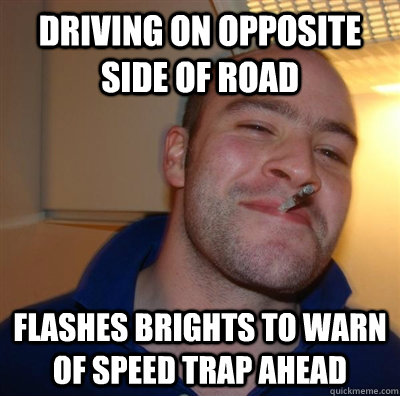 Driving on opposite side of road flashes brights to warn of speed trap ahead  GGG plays SC