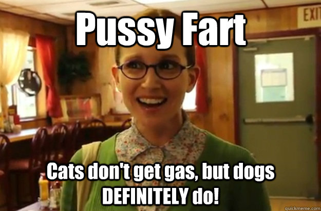 Pussy Fart Cats don't get gas, but dogs DEFINITELY do!  Sexually Oblivious Female