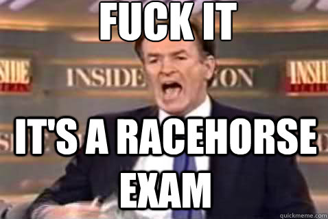 fuck it it's a racehorse exam  Fuck It Bill OReilly