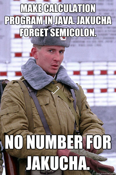 Make calculation program in Java. Jakucha forget semicolon. No number for Jakucha.  
