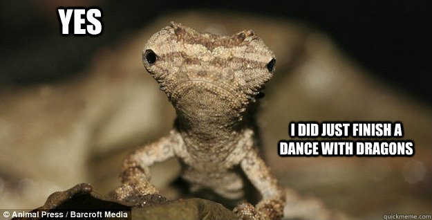 Yes I did just finish a dance with dragons - Yes I did just finish a dance with dragons  Misc
