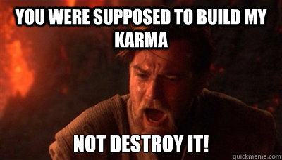 You were supposed to build my karma not destroy it!  Epic Fucking Obi Wan