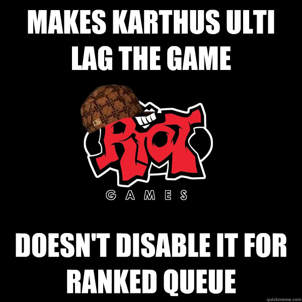 makes karthus ulti lag the game doesn't disable it for ranked queue - makes karthus ulti lag the game doesn't disable it for ranked queue  Scumbag Riot