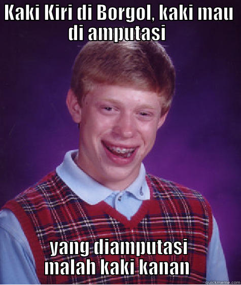 KAKI KIRI DI BORGOL, KAKI MAU DI AMPUTASI  YANG DIAMPUTASI MALAH KAKI KANAN  Bad Luck Brian