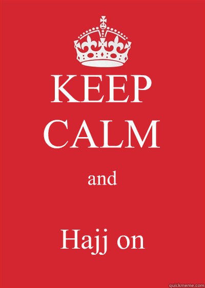 KEEP CALM and Hajj on  Keep calm or gtfo