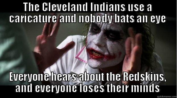 THE CLEVELAND INDIANS USE A CARICATURE AND NOBODY BATS AN EYE EVERYONE HEARS ABOUT THE REDSKINS, AND EVERYONE LOSES THEIR MINDS Joker Mind Loss