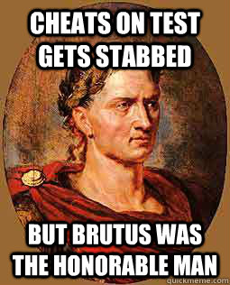Cheats on test gets stabbed But Brutus was the honorable man  Freshman Julius Caesar