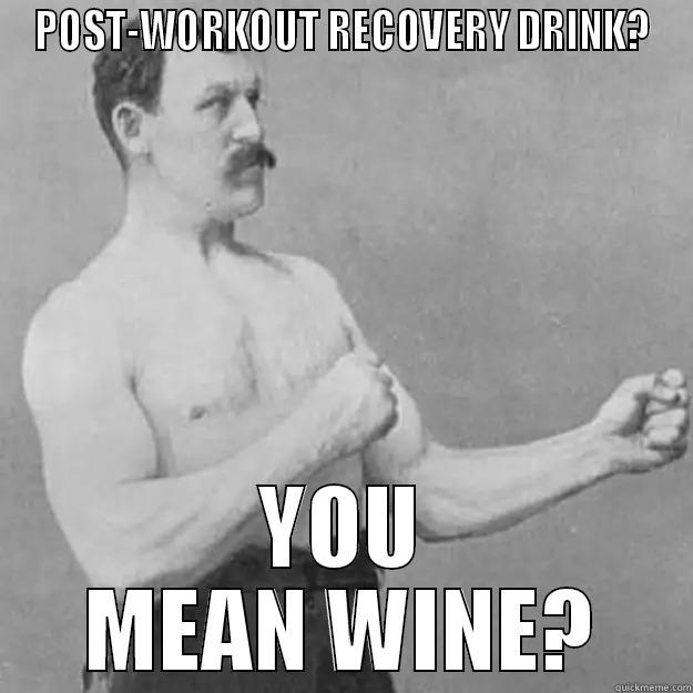 wine workout - POST-WORKOUT RECOVERY DRINK? YOU MEAN WINE? overly manly man