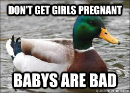 Don't get girls Pregnant  Babys are bad  Good Advice Duck