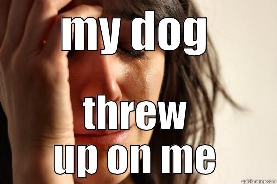 MY DOG THREW UP ON ME First World Problems