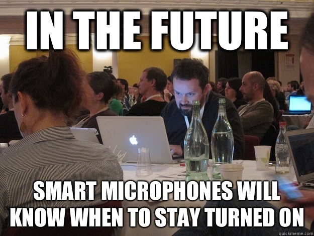 IN THE FUTURE SMART MICROPHONES WILL KNOW WHEN TO STAY TURNED ON - IN THE FUTURE SMART MICROPHONES WILL KNOW WHEN TO STAY TURNED ON  Plotting Tom Coates