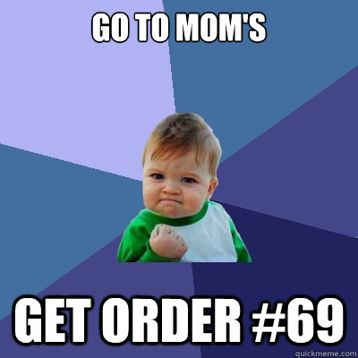 go to mom's get order #69 - go to mom's get order #69  Success Kid