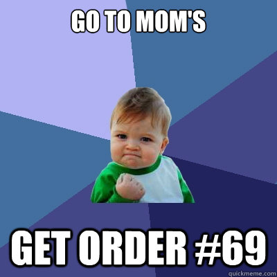 go to mom's get order #69  Success Kid