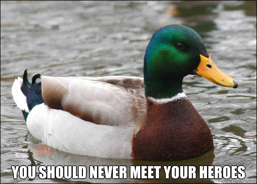  You should never meet your heroes  Actual Advice Mallard