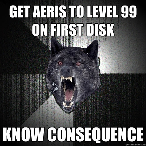get aeris to level 99
on first disk know consequence  Insanity Wolf