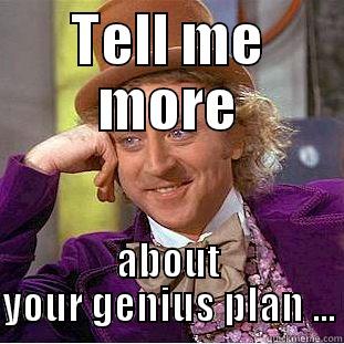 TELL ME MORE ABOUT YOUR GENIUS PLAN ... Condescending Wonka