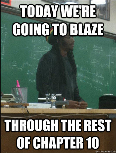 Today we're going to blaze through the rest of chapter 10 - Today we're going to blaze through the rest of chapter 10  Rasta Science Teacher