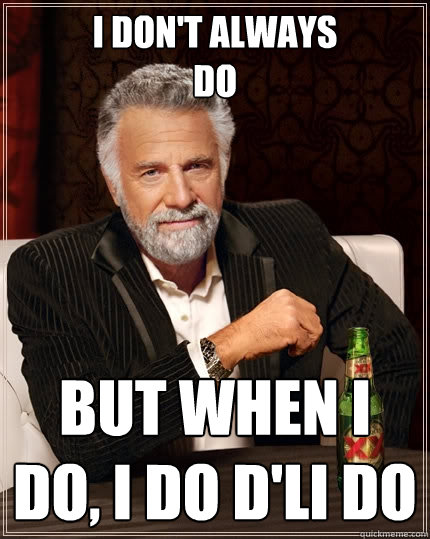 i don't always
do but when i do, i do d'li do
  The Most Interesting Man In The World