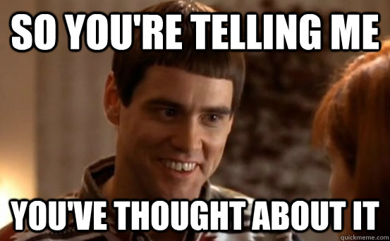 So you're telling me you've thought about it - So you're telling me you've thought about it  Misc