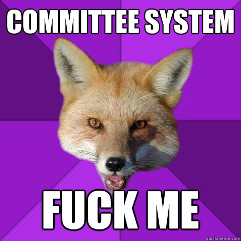 Committee system fuck me  Forensics Fox