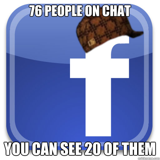 76 people on chat You can see 20 of them  Scumbag Facebook