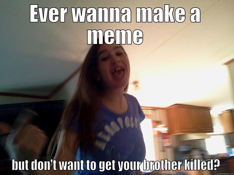 EVER WANNA MAKE A MEME BUT DON'T WANT TO GET YOUR BROTHER KILLED? Misc