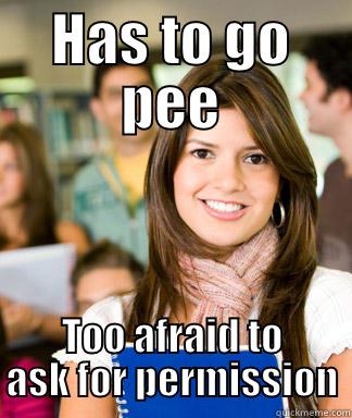 HAS TO GO PEE TOO AFRAID TO ASK FOR PERMISSION Sheltered College Freshman