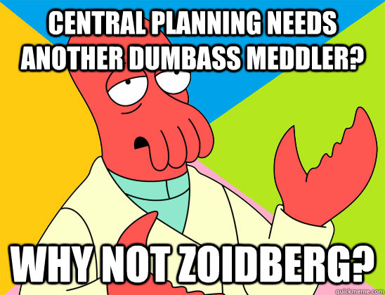 Central Planning needs another dumbass meddler? why not zoidberg? - Central Planning needs another dumbass meddler? why not zoidberg?  Misc
