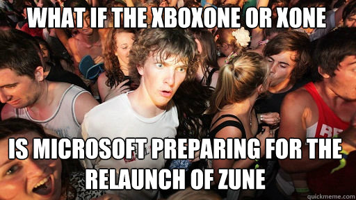 What if the XboxOne or Xone
 Is Microsoft preparing for the relaunch of Zune - What if the XboxOne or Xone
 Is Microsoft preparing for the relaunch of Zune  Sudden Clarity Clarence